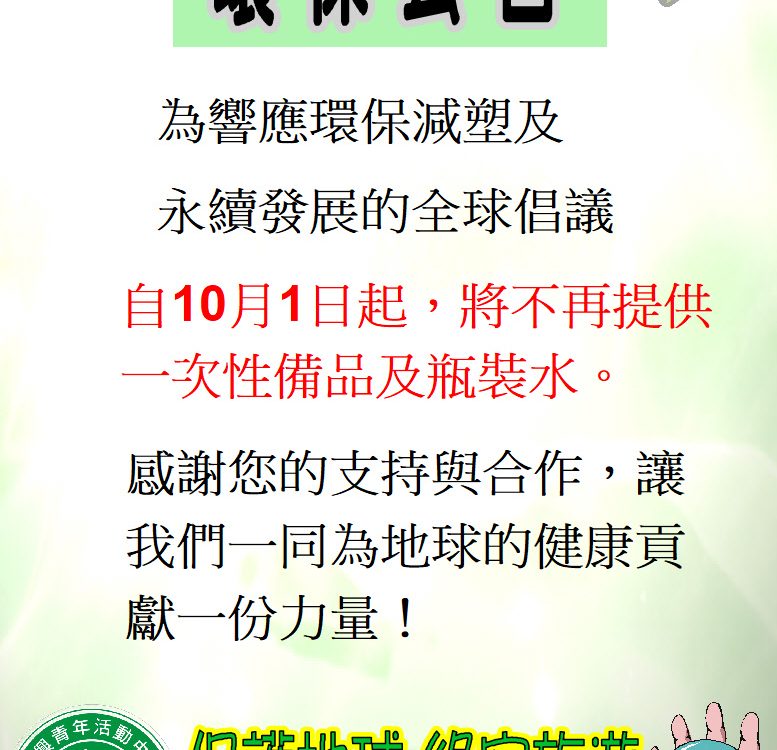 為響應環保減塑及　永續發展的全球倡議，
自10月1日起，將不再提供一次性備品及瓶裝水。
感謝您的支持與合作，讓我們一同為地球的健康貢獻一份力量！